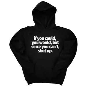 If You Could You Would Shut Up Unisex Hoodie