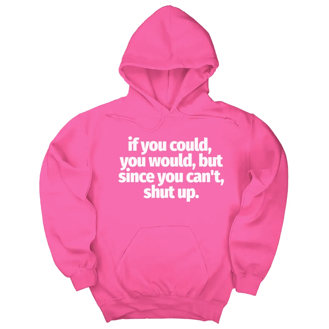 If You Could You Would Shut Up Unisex Hoodie