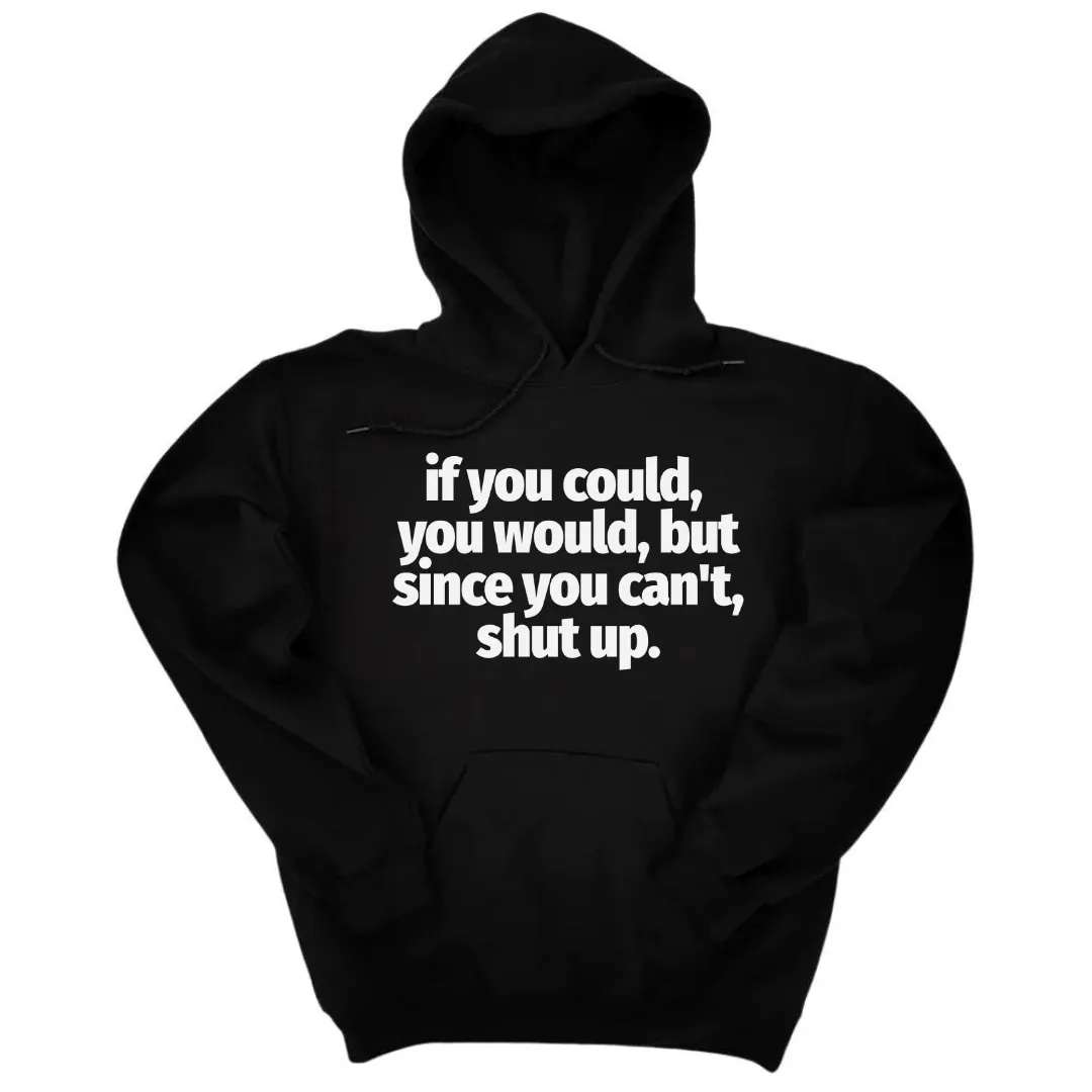 If You Could You Would Shut Up Unisex Hoodie