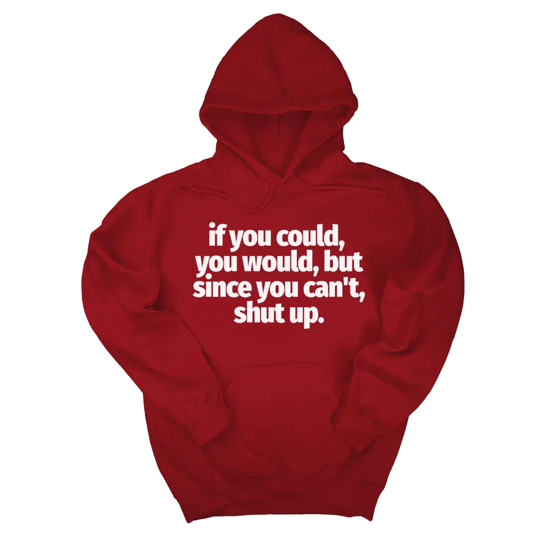 If You Could You Would Shut Up Unisex Hoodie