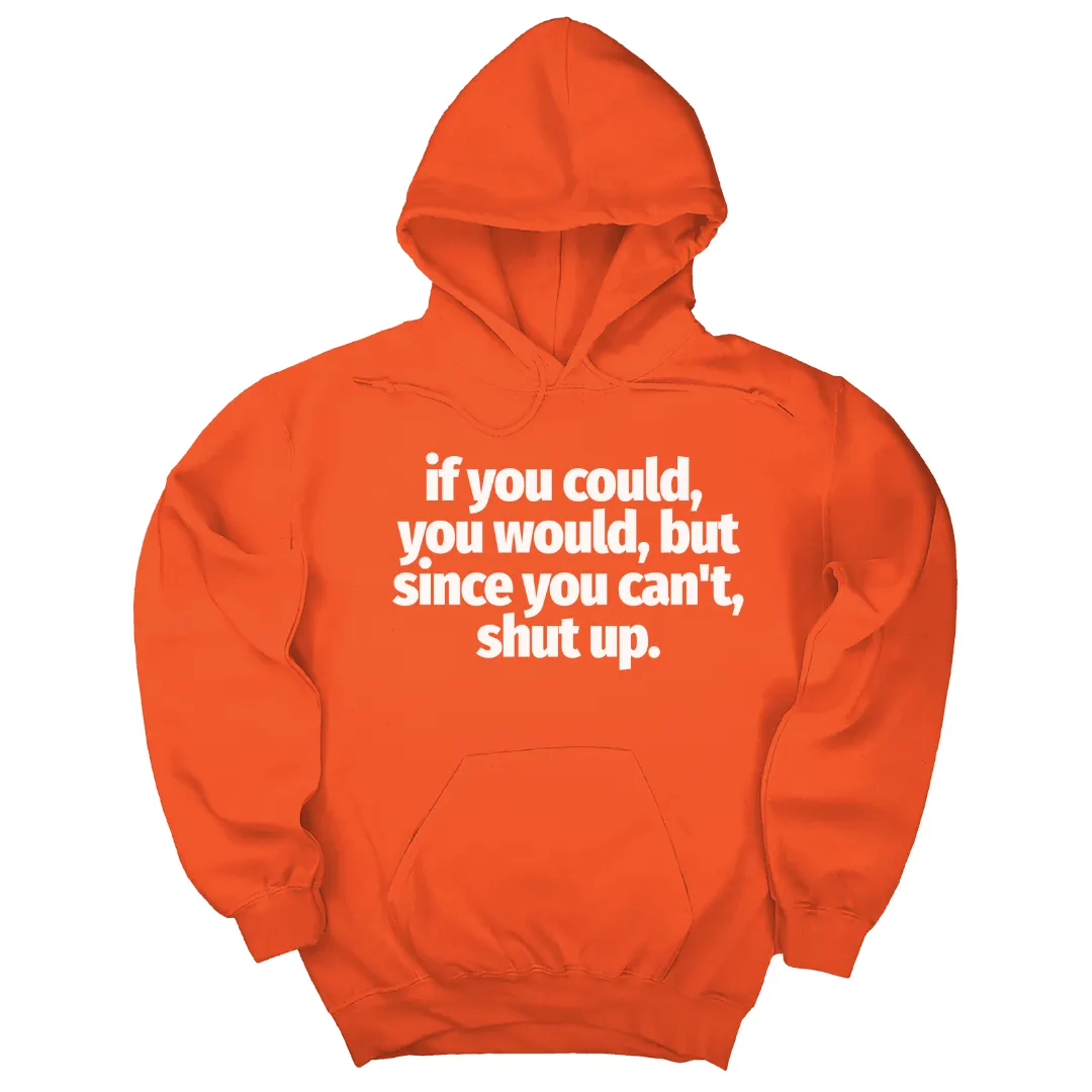 If You Could You Would Shut Up Unisex Hoodie