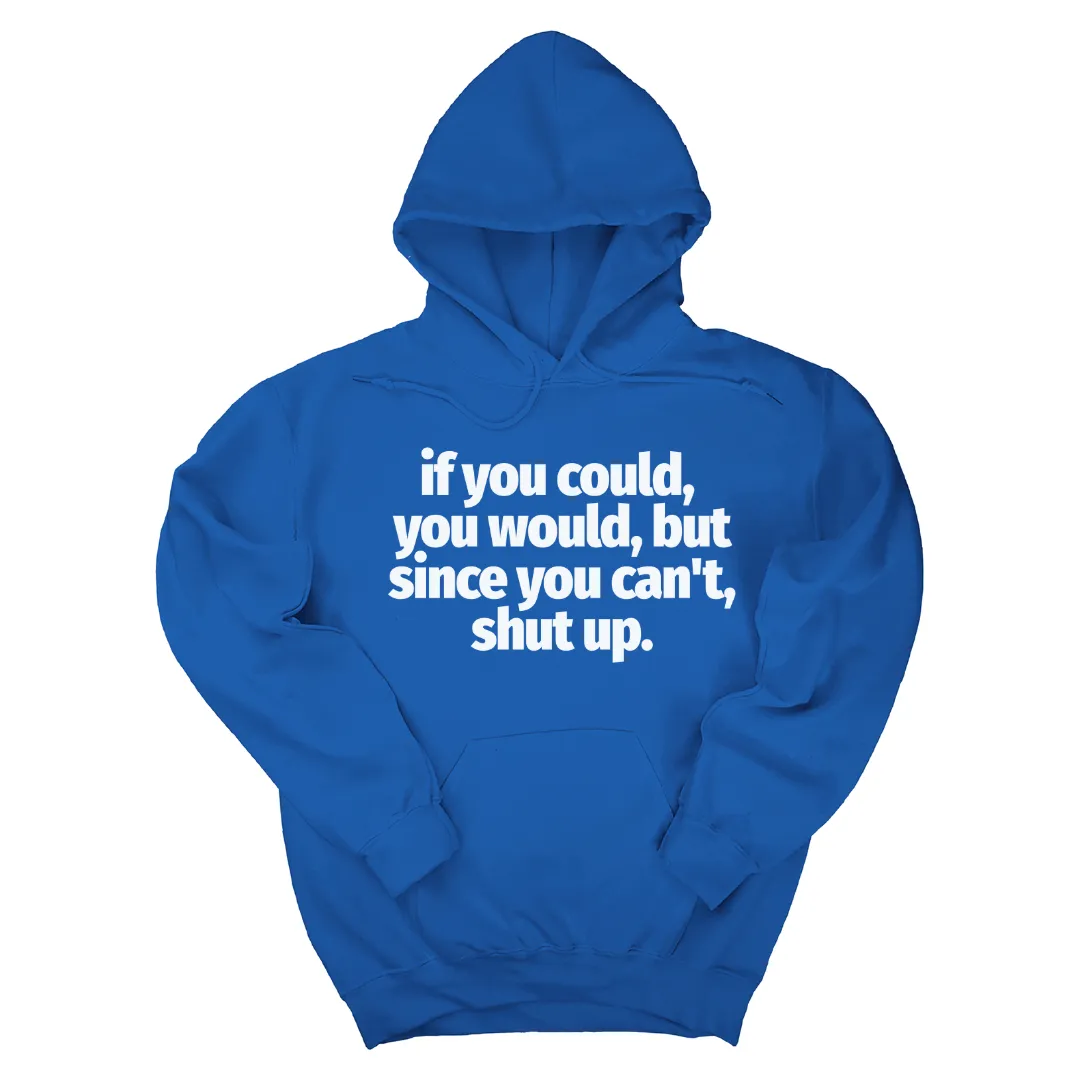 If You Could You Would Shut Up Unisex Hoodie