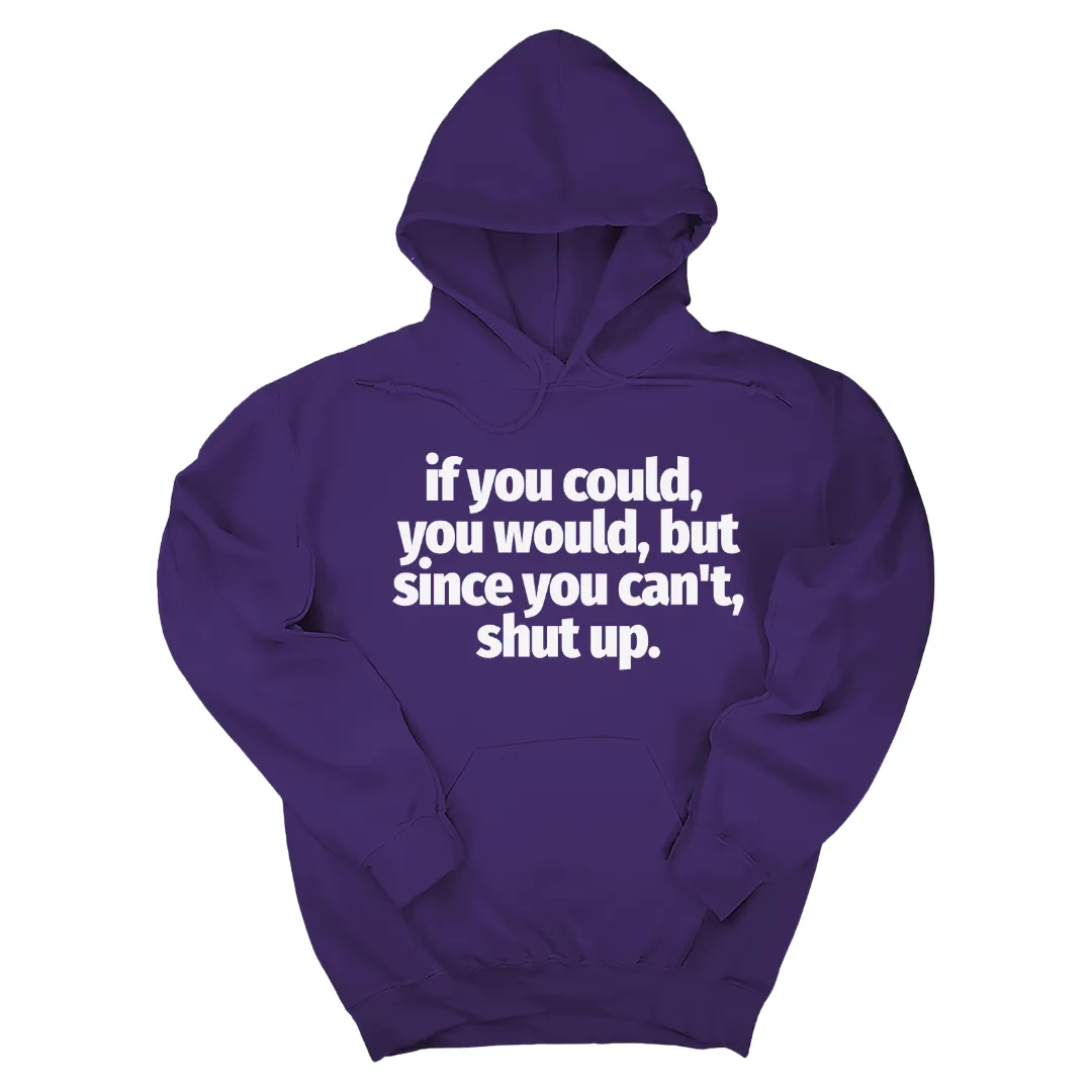 If You Could You Would Shut Up Unisex Hoodie